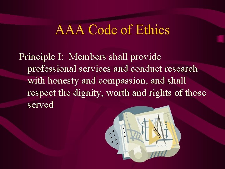 AAA Code of Ethics Principle I: Members shall provide professional services and conduct research