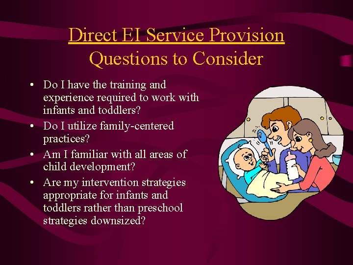 Direct EI Service Provision Questions to Consider • Do I have the training and