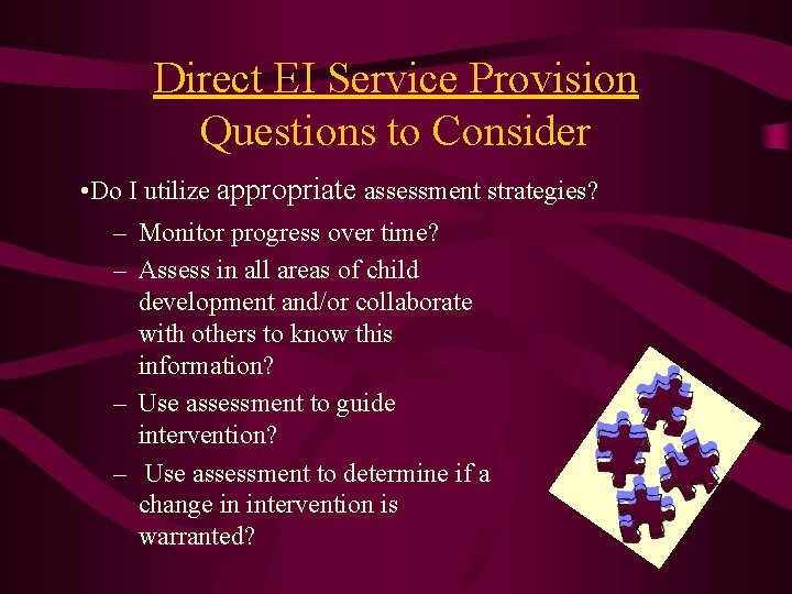 Direct EI Service Provision Questions to Consider • Do I utilize appropriate assessment strategies?