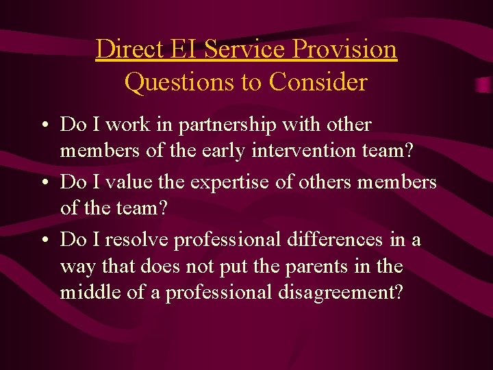 Direct EI Service Provision Questions to Consider • Do I work in partnership with