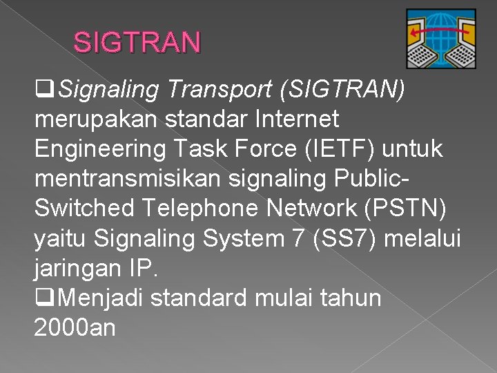 SIGTRAN q. Signaling Transport (SIGTRAN) merupakan standar Internet Engineering Task Force (IETF) untuk mentransmisikan