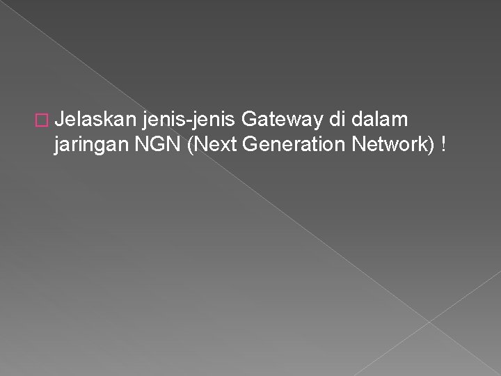 � Jelaskan jenis-jenis Gateway di dalam jaringan NGN (Next Generation Network) ! 