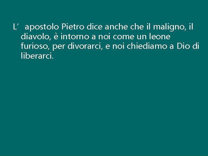 L’apostolo Pietro dice anche il maligno, il diavolo, è intorno a noi come un