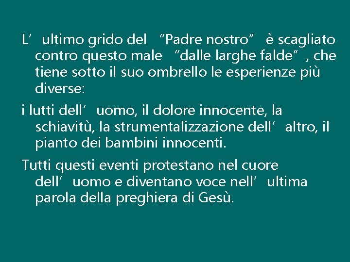 L’ultimo grido del “Padre nostro” è scagliato contro questo male “dalle larghe falde”, che