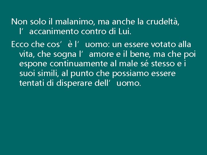 Non solo il malanimo, ma anche la crudeltà, l’accanimento contro di Lui. Ecco che