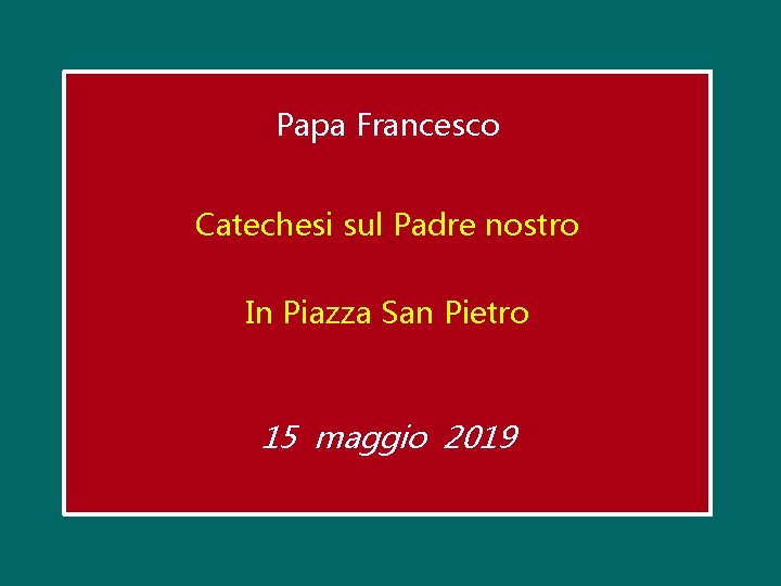 Papa Francesco Catechesi sul Padre nostro In Piazza San Pietro 15 maggio 2019 