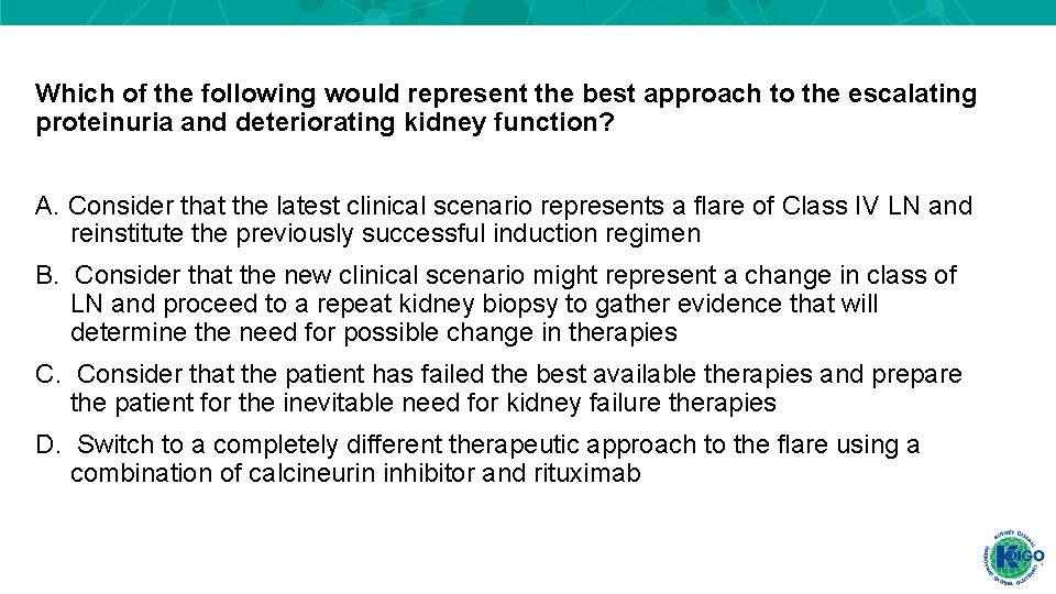 Which of the following would represent the best approach to the escalating proteinuria and Which of the following would represent the best approach to the escalating proteinuria and