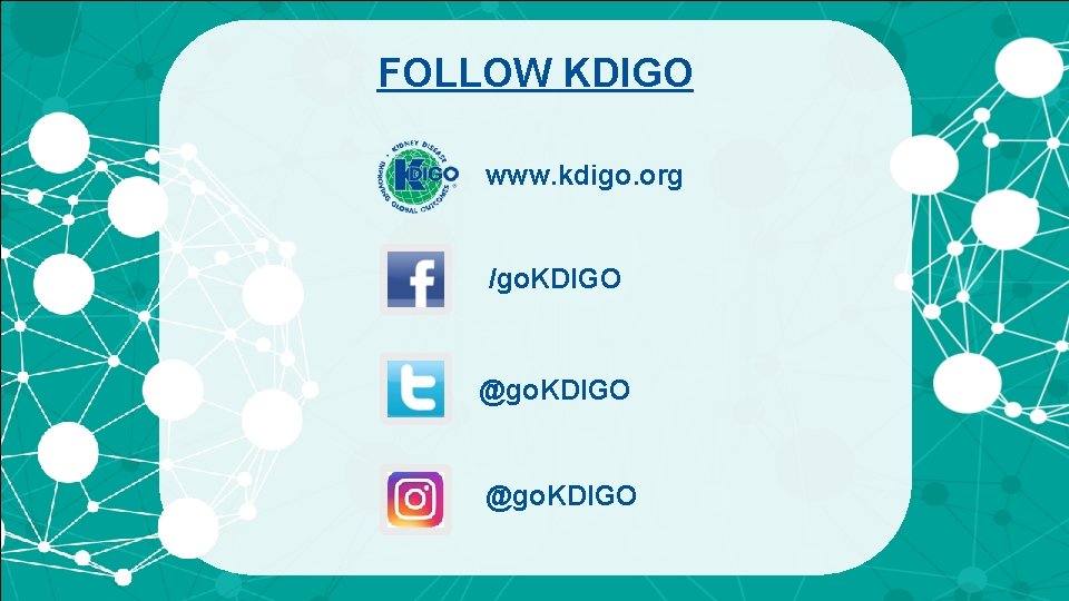 FOLLOW KDIGO www. kdigo. org /go. KDIGO @go. KDIGO FOLLOW KDIGO www. kdigo. org /go. KDIGO @go. KDIGO