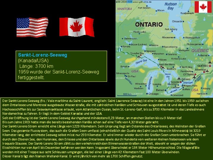 Sankt-Lorenz-Seeweg (Kanada/USA) Länge: 3700 km 1959 wurde der Sankt-Lorenz-Seeweg fertiggestellt. Der Sankt-Lorenz-Seeweg (frz. :