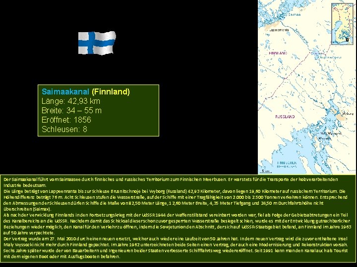 Saimaakanal (Finnland) Länge: 42, 93 km Breite: 34 – 55 m Eröffnet: 1856 Schleusen: