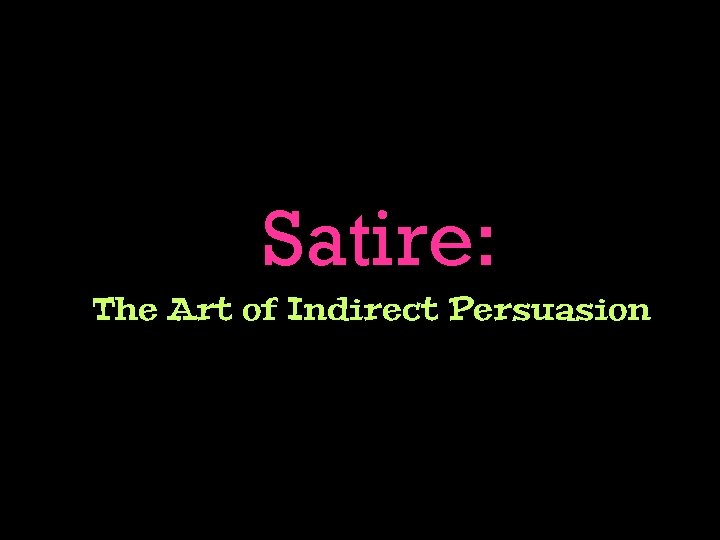  • Satire: Sat • The Art of Indirect Persuasion 