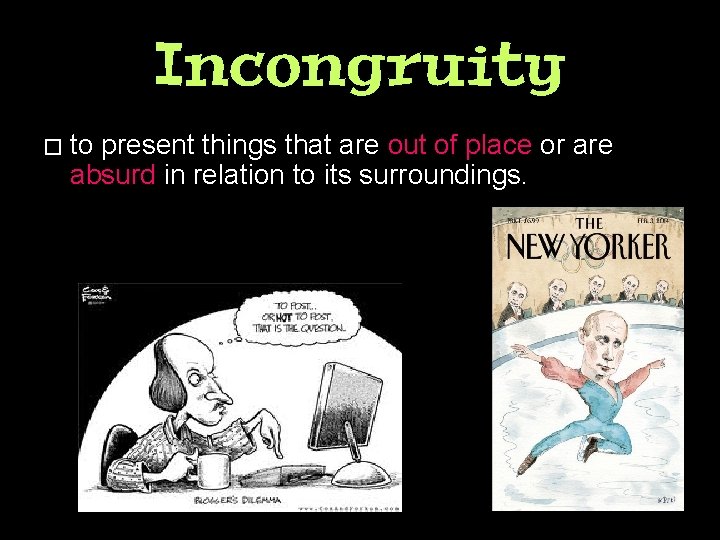 Incongruity � to present things that are out of place or are absurd in