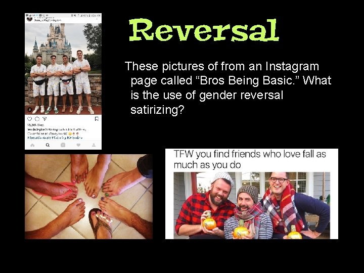 Reversal These pictures of from an Instagram page called “Bros Being Basic. ” What