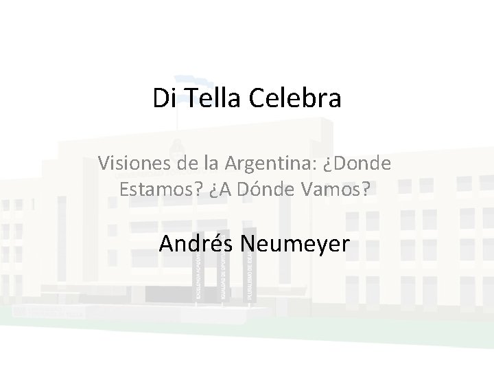 Di Tella Celebra Visiones de la Argentina: ¿Donde Estamos? ¿A Dónde Vamos? Andrés Neumeyer