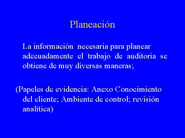 Planeación La información necesaria para planear adecuadamente el trabajo de auditoria se obtiene de