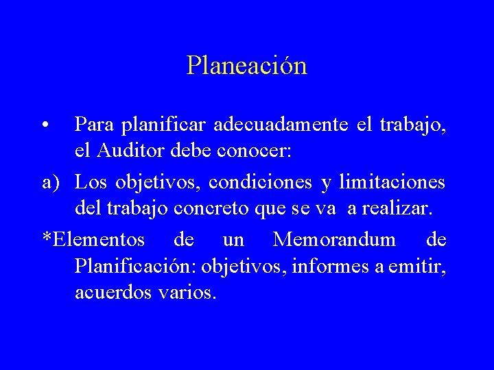 Planeación • Para planificar adecuadamente el trabajo, el Auditor debe conocer: a) Los objetivos,