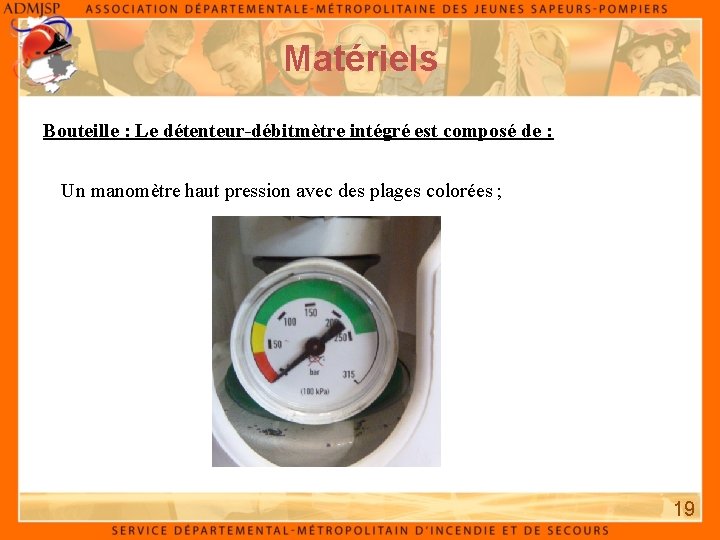 Matériels Bouteille : Le détenteur-débitmètre intégré est composé de : Un manomètre haut pression
