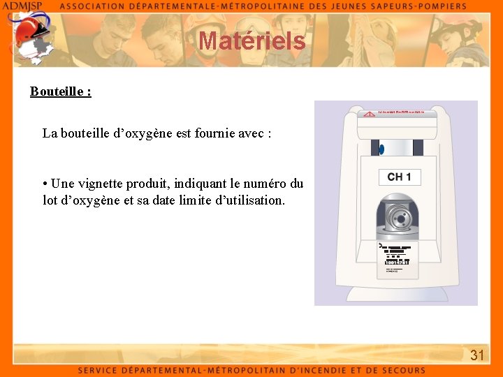 Matériels Bouteille : La bouteille d’oxygène est fournie avec : • Une vignette produit,