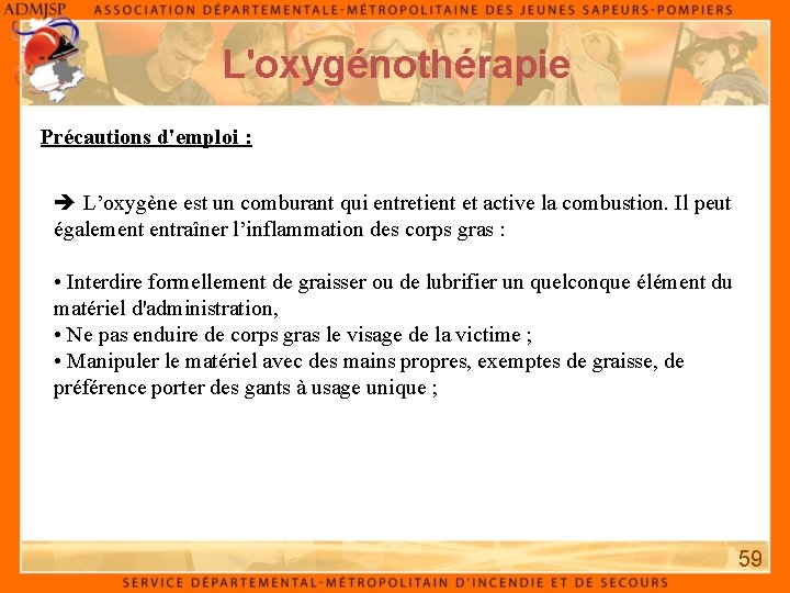 L'oxygénothérapie Précautions d'emploi : L’oxygène est un comburant qui entretient et active la combustion.