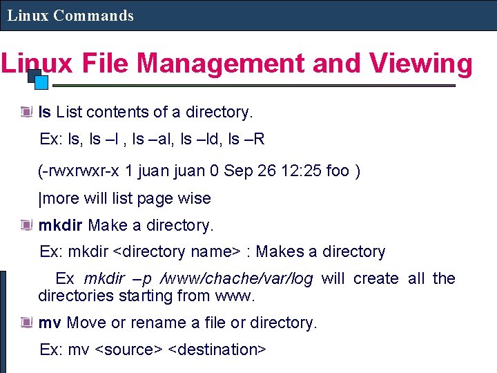 Linux Commands Linux File Management and Viewing ls List contents of a directory. Ex: