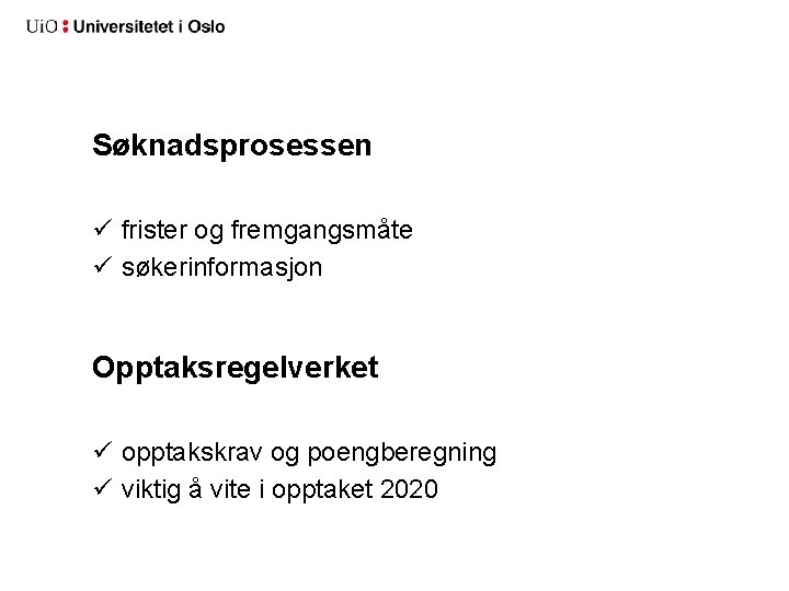 Søknadsprosessen ü frister og fremgangsmåte ü søkerinformasjon Opptaksregelverket ü opptakskrav og poengberegning ü viktig