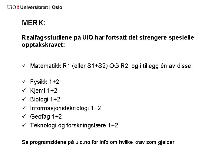 MERK: Realfagsstudiene på Ui. O har fortsatt det strengere spesielle opptakskravet: ü Matematikk R