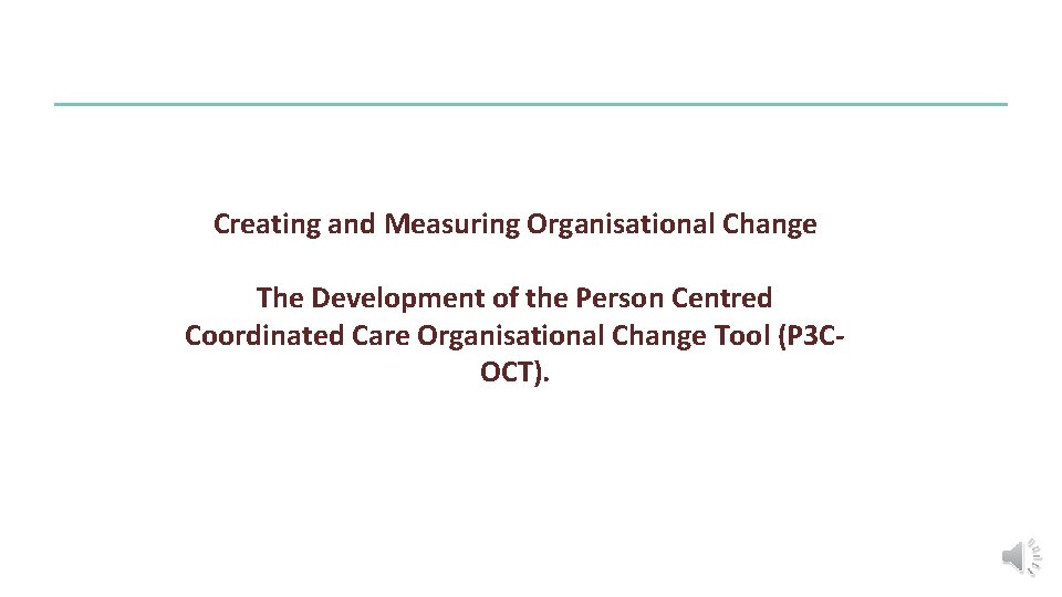 Creating and Measuring Organisational Change The Development of the Person Centred Coordinated Care Organisational