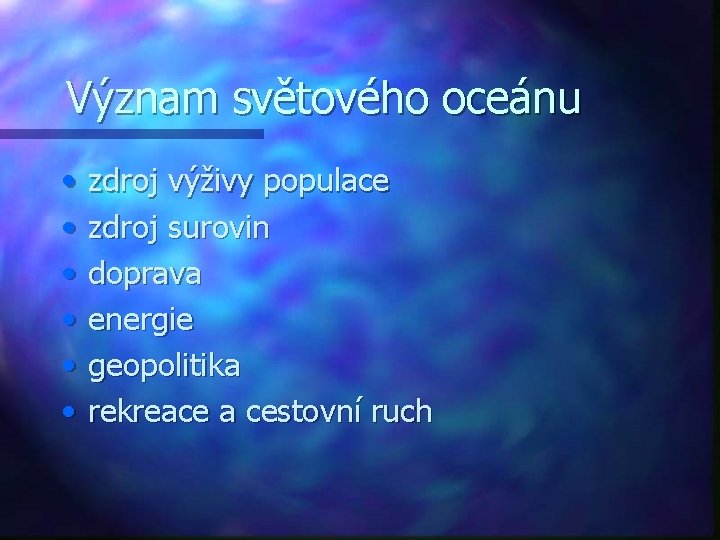 Význam světového oceánu • • • zdroj výživy populace zdroj surovin doprava energie geopolitika
