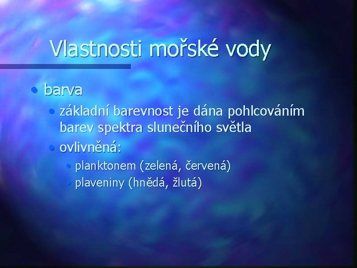 Vlastnosti mořské vody • barva • základní barevnost je dána pohlcováním barev spektra slunečního