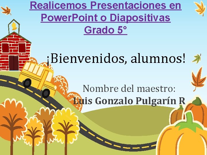 Realicemos Presentaciones en Power. Point o Diapositivas Grado 5° ¡Bienvenidos, alumnos! Nombre del maestro: Realicemos Presentaciones en Power. Point o Diapositivas Grado 5° ¡Bienvenidos, alumnos! Nombre del maestro: