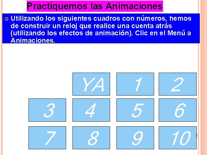 Practiquemos las Animaciones Utilizando los siguientes cuadros con números, hemos de construir un reloj Practiquemos las Animaciones Utilizando los siguientes cuadros con números, hemos de construir un reloj