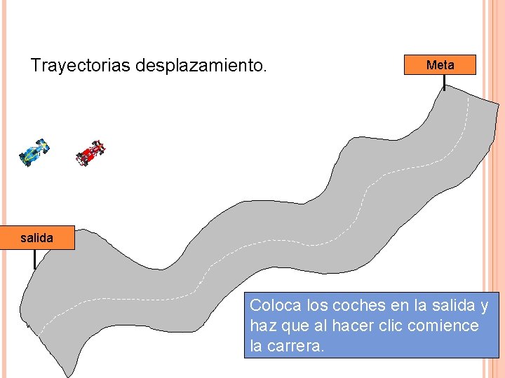 Trayectorias desplazamiento. Meta salida Coloca los coches en la salida y haz que al Trayectorias desplazamiento. Meta salida Coloca los coches en la salida y haz que al