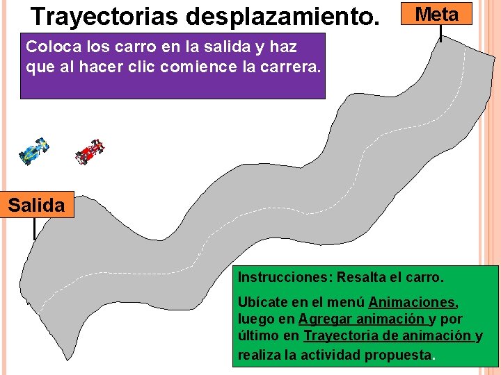 Trayectorias desplazamiento. Meta Coloca los carro en la salida y haz que al hacer Trayectorias desplazamiento. Meta Coloca los carro en la salida y haz que al hacer