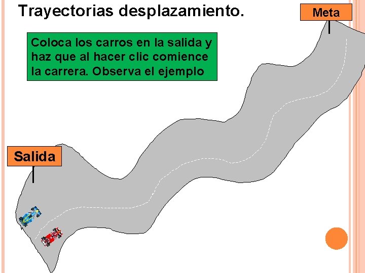 Trayectorias desplazamiento. Coloca los carros en la salida y haz que al hacer clic Trayectorias desplazamiento. Coloca los carros en la salida y haz que al hacer clic