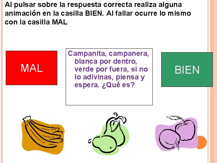 Al pulsar sobre la respuesta correcta realiza alguna animación en la casilla BIEN. Al Al pulsar sobre la respuesta correcta realiza alguna animación en la casilla BIEN. Al