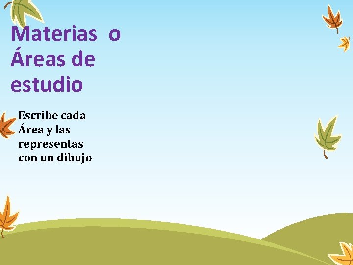 Materias o Áreas de estudio Escribe cada Área y las representas con un dibujo Materias o Áreas de estudio Escribe cada Área y las representas con un dibujo