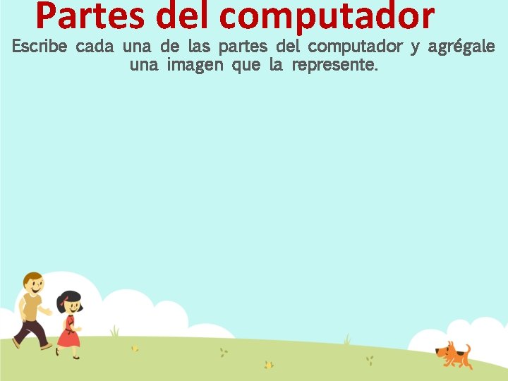 Partes del computador Escribe cada una de las partes del computador y agrégale una Partes del computador Escribe cada una de las partes del computador y agrégale una