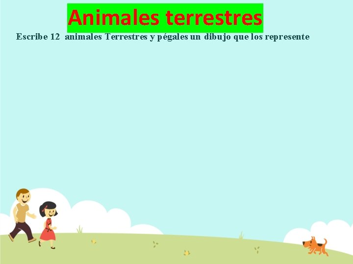 Animales terrestres Escribe 12 animales Terrestres y pégales un dibujo que los represente Animales terrestres Escribe 12 animales Terrestres y pégales un dibujo que los represente