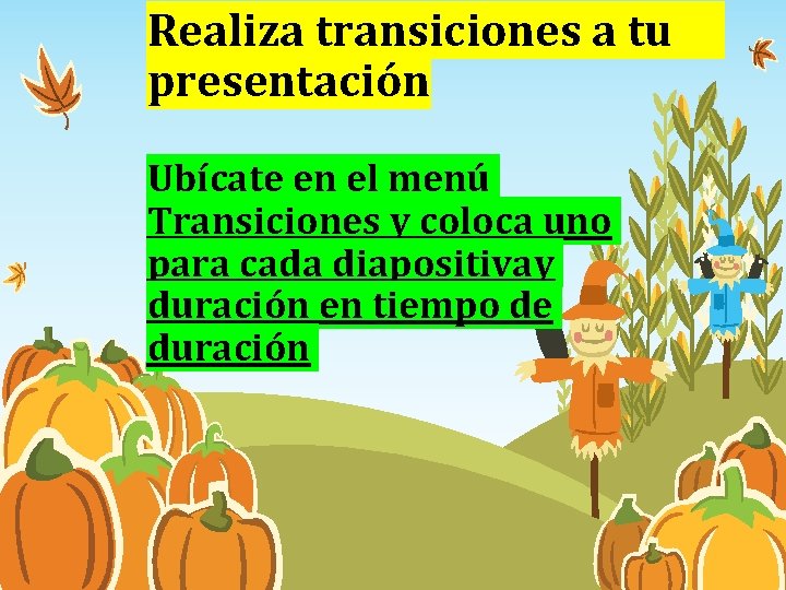 Realiza transiciones a tu presentación Ubícate en el menú Transiciones y coloca uno para Realiza transiciones a tu presentación Ubícate en el menú Transiciones y coloca uno para