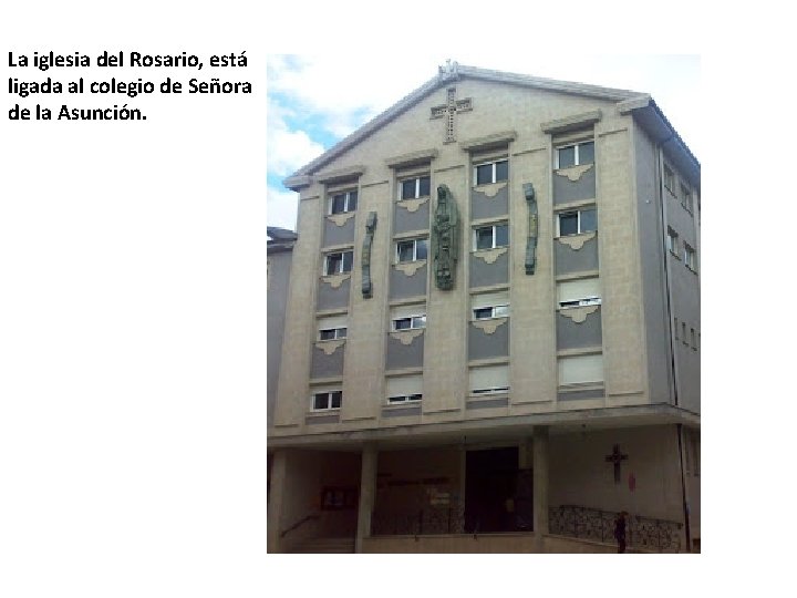 La iglesia del Rosario, está ligada al colegio de Señora de la Asunción. 