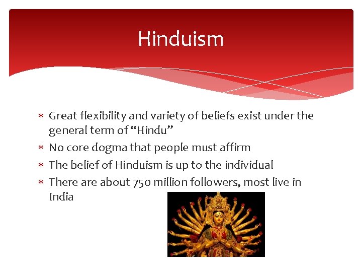 Hinduism Great flexibility and variety of beliefs exist under the general term of “Hindu”