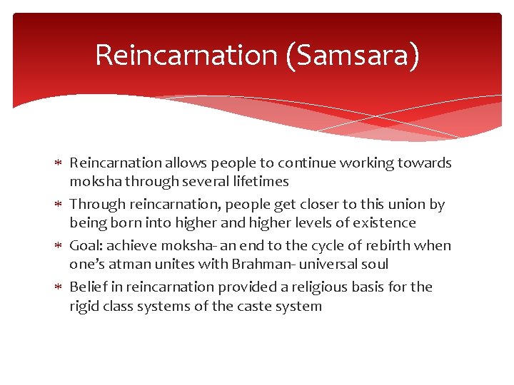 Reincarnation (Samsara) Reincarnation allows people to continue working towards moksha through several lifetimes Through