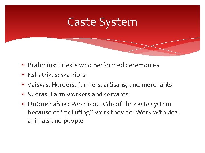 Caste System Brahmins: Priests who performed ceremonies Kshatriyas: Warriors Vaisyas: Herders, farmers, artisans, and