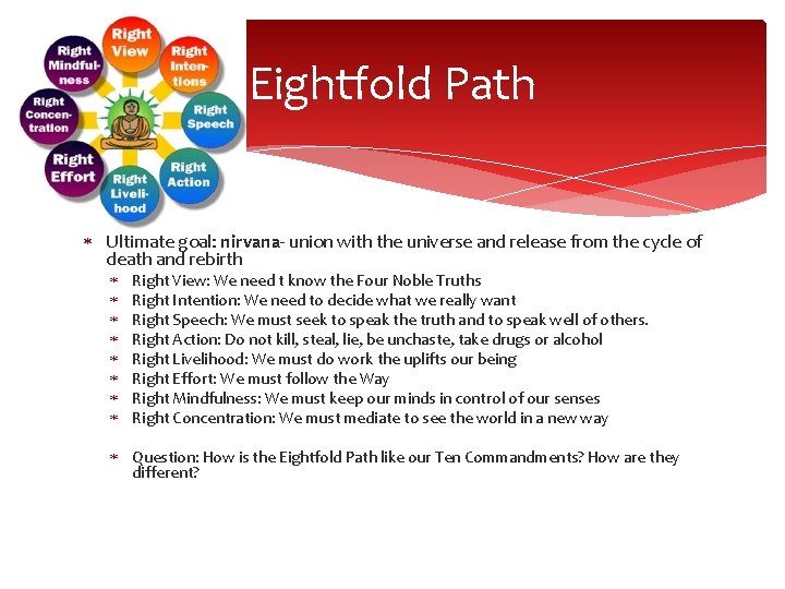 Eightfold Path Ultimate goal: nirvana- union with the universe and release from the cycle