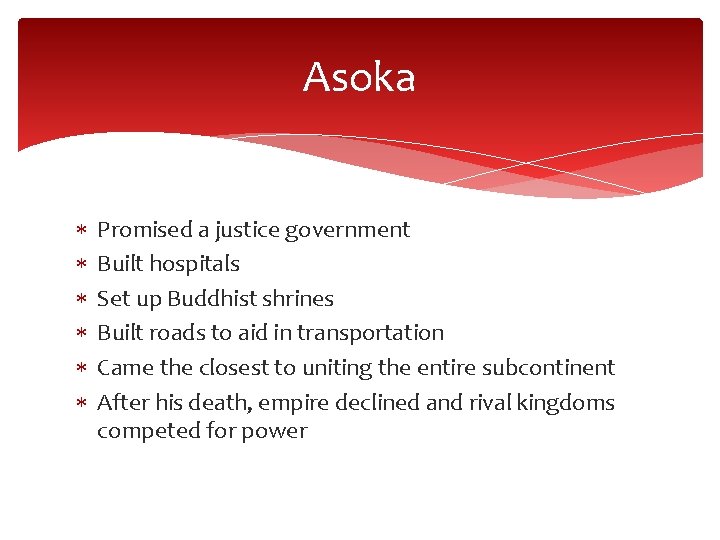 Asoka Promised a justice government Built hospitals Set up Buddhist shrines Built roads to