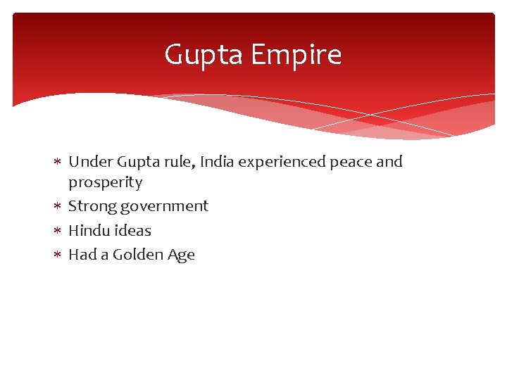 Gupta Empire Under Gupta rule, India experienced peace and prosperity Strong government Hindu ideas