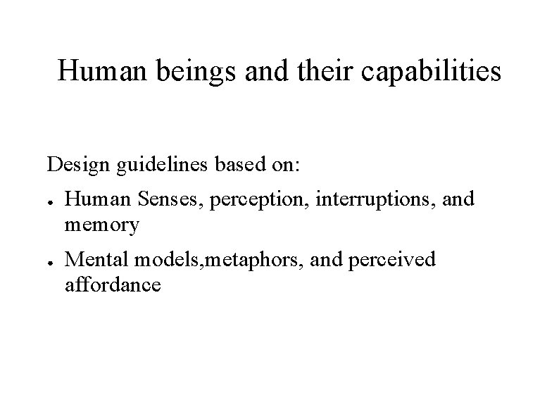 Human beings and their capabilities Design guidelines based on: ● ● Human Senses, perception,