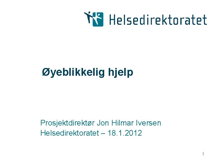 Øyeblikkelig hjelp Prosjektdirektør Jon Hilmar Iversen Helsedirektoratet – 18. 1. 2012 | 