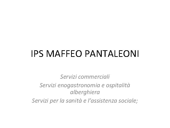 IPS MAFFEO PANTALEONI Servizi commerciali Servizi enogastronomia e ospitalità alberghiera Servizi per la sanità