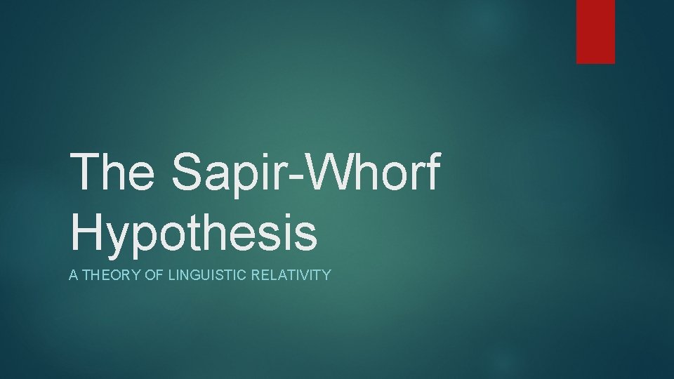 The Sapir-Whorf Hypothesis A THEORY OF LINGUISTIC RELATIVITY 